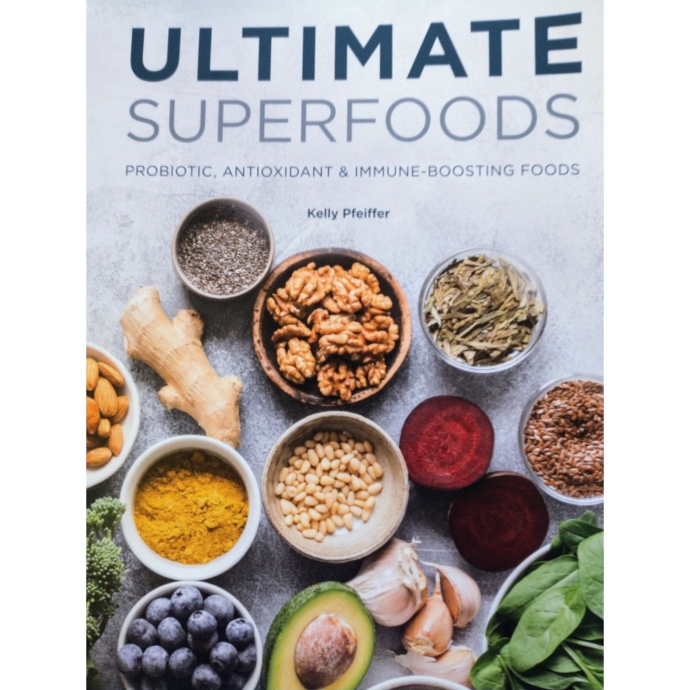 Ultimate Superfoods Cookbook Kelly Pfeiffer Probiotic Immune-Boosting Recipes
